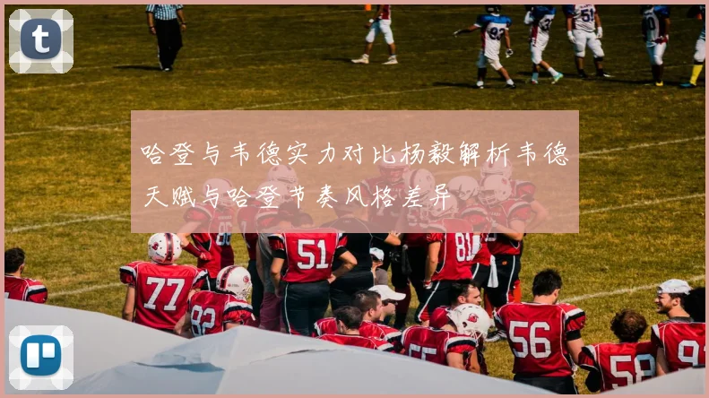 哈登与韦德实力对比杨毅解析韦德天赋与哈登节奏风格差异