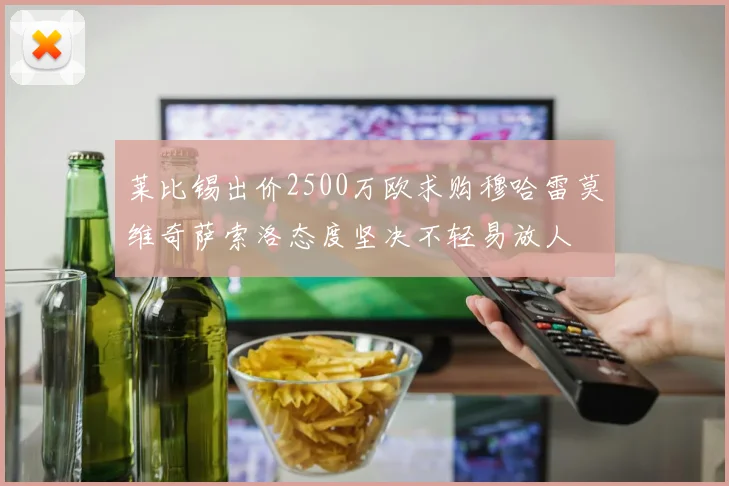 莱比锡出价2500万欧求购穆哈雷莫维奇萨索洛态度坚决不轻易放人