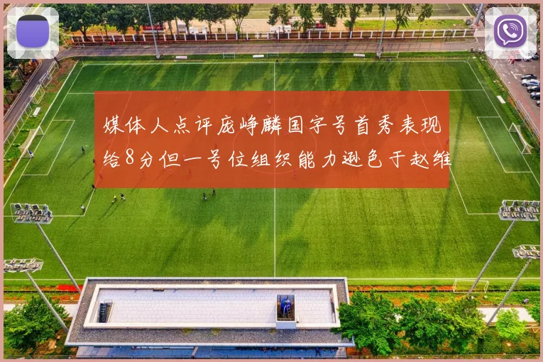 媒体人点评庞峥麟国字号首秀表现给8分但一号位组织能力逊色于赵维伦